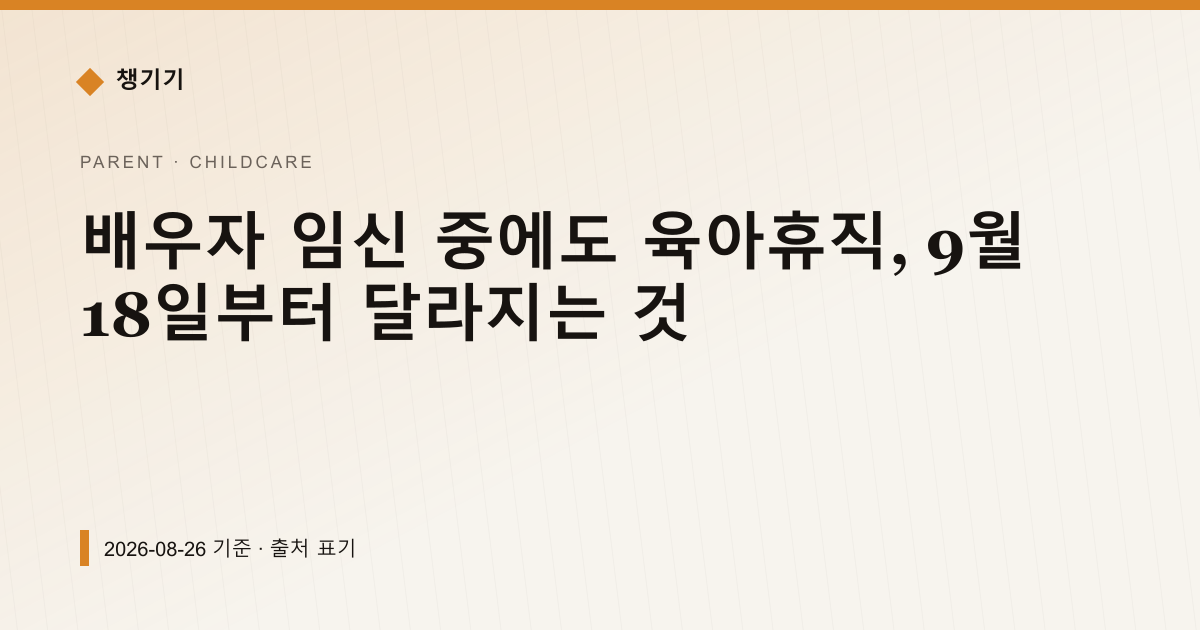 배우자 임신 중에도 육아휴직, 9월 18일부터 달라지는 것 — 출산·양육 안내 이미지