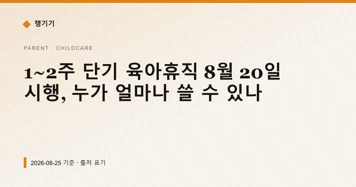 1~2주 단기 육아휴직 8월 20일 시행, 누가 얼마나 쓸 수 있나 — 출산·양육 안내 이미지