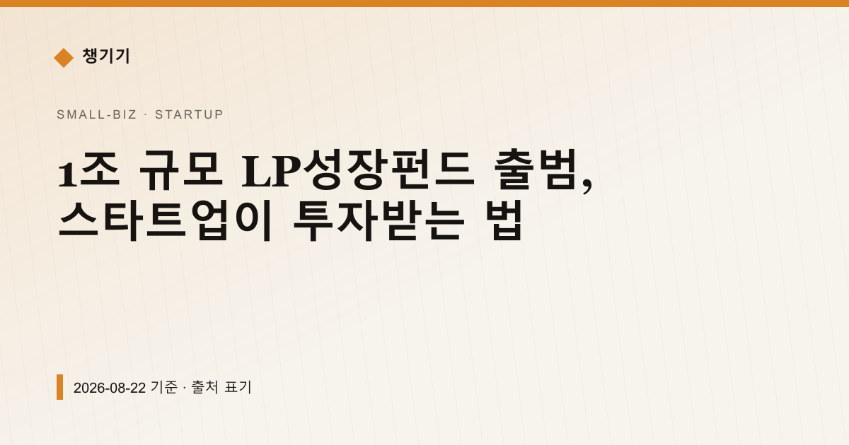 1조 규모 LP성장펀드 출범, 스타트업이 투자받는 법 — 창업·사업자금 안내 이미지
