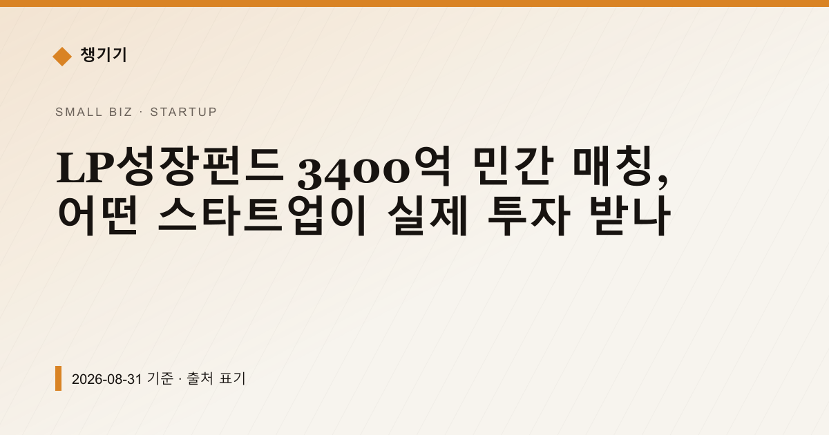 LP성장펀드 3400억 민간 매칭, 어떤 스타트업이 실제 투자 받나 — 창업·사업자금 안내 이미지