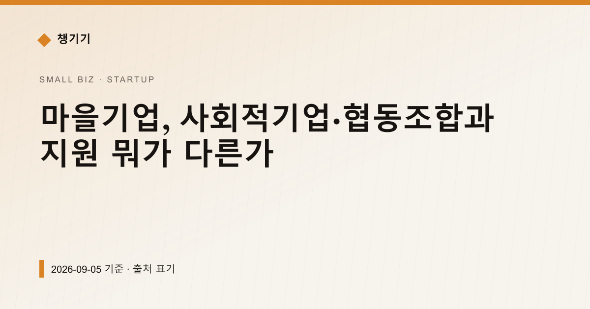 마을기업, 사회적기업·협동조합과 지원 뭐가 다른가 — 창업·사업자금 안내 이미지