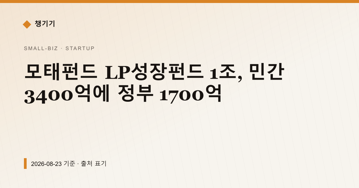 모태펀드 LP성장펀드 1조, 민간 3400억에 정부 1700억 — 창업·사업자금 안내 이미지