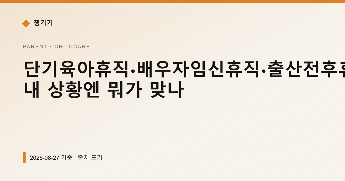 단기육아휴직·배우자임신휴직·출산전후휴가, 내 상황엔 뭐가 맞나 — 출산·양육 안내 이미지