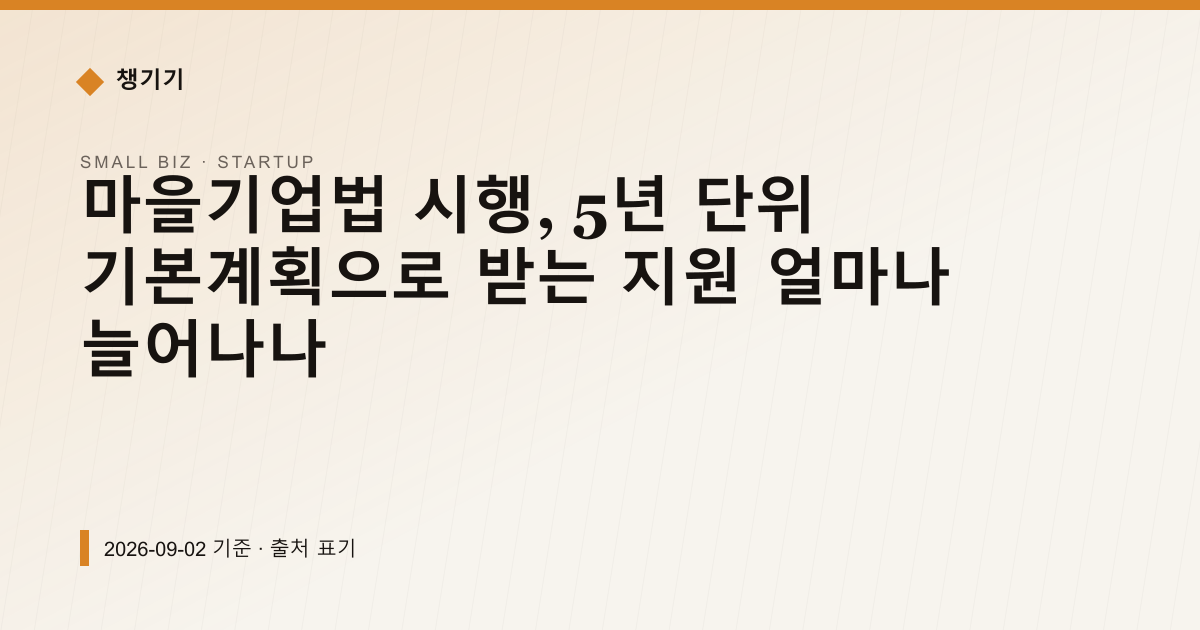 마을기업법 시행, 5년 단위 기본계획으로 받는 지원 얼마나 늘어나나 — 창업·사업자금 안내 이미지