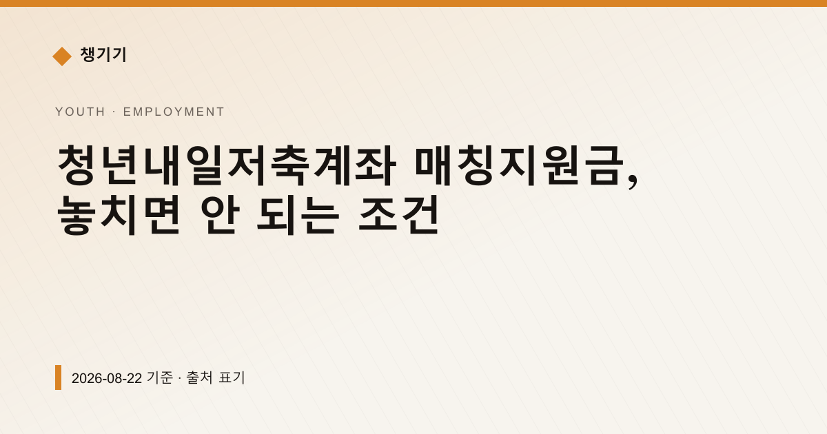 청년내일저축계좌 매칭지원금, 놓치면 안 되는 조건 — 취업·일자리 안내 이미지